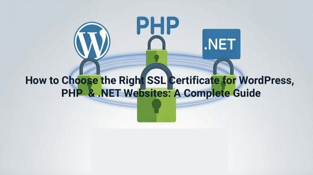How to Choose the Right SSL Certificate for WordPress, PHP & .NET Websites: A Complete Guide